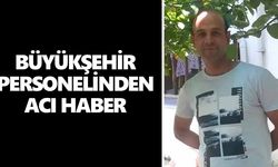 Büyükşehir personelinden acı haber
