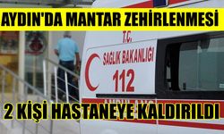 Aydın’da mantar zehirlenmesi: 2 kişi hastaneye kaldırıldı