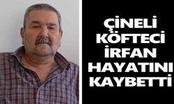 Çineli Köfteci İrfan hayatını kaybetti