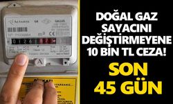 Doğal gaz sayacını değiştirmeyene 10 bin TL ceza! Son 45 gün