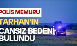 Polis memuru Tarhan’ın cansız bedeni bulundu