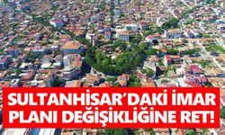 Sultanhisar’daki imar planı değişikliğine ret!