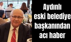 Aydınlı eski belediye başkanından acı haber