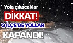 Yola çıkacaklar dikkat! O İlçe’de yollar kapandı