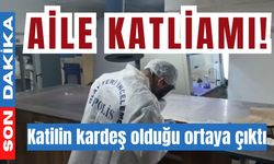 Aile katliamı! Katilin kardeş olduğu ortaya çıktı