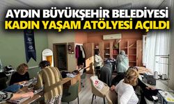 Aydın Büyükşehir Belediyesi Kadın Yaşam Atölyesi açıldı