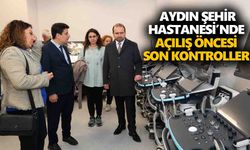Aydın Şehir Hastanesi’nde açılış öncesi son kontroller