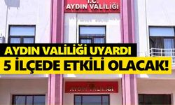 Aydın Valiliği uyardı: 5 ilçede etkili olacak!