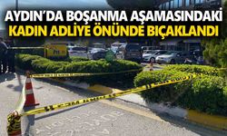 Aydın’da boşanma aşamasındaki kadın adliye önünde bıçaklandı