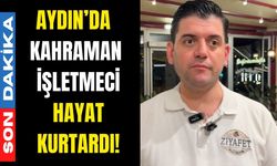 Aydın’da kahraman işletmeci hayat kurtardı!