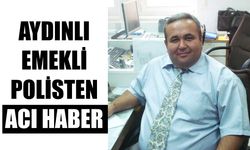 Aydınlı emekli polisten acı haber