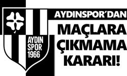 Aydınspor’dan maçlara çıkmama kararı!