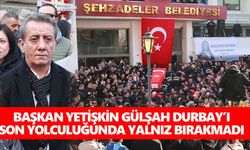 Başkan Yetişkin Gülşah Durbay’ı son yolculuğunda yalnız bırakmadı