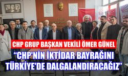 Ömer Günel: CHP’nin iktidar bayrağını Türkiye’de dalgalandıracağız