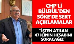 CHP’li Bülbül’den Söke’de sert açıklamalar