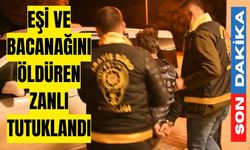 Eşi ve bacanağını öldüren zanlı tutuklandı