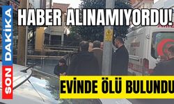 Haber alınamıyordu! Evinde ölü bulundu