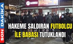 Hakeme saldıran futbolcu ile babası tutuklandı