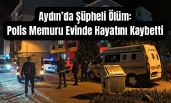 Aydın'da acı olay: Polis memuru evinde ölü bulundu