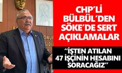 CHP’li Bülbül’den Söke’de sert açıklamalar