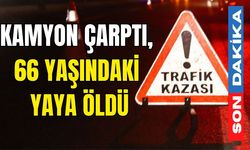 Kamyon çarptı, 66 yaşındaki yaya öldü