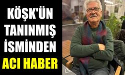 Köşk’ün tanınmış isminden acı haber