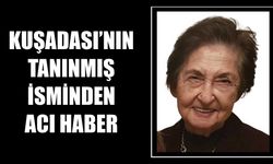 Kuşadası’nın tanınmış isminden acı haber