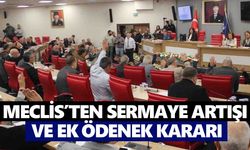 Meclis’ten sermaye artışı ve ek ödenek kararı