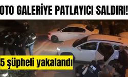 Oto galeriye patlayıcı saldırı: 5 şüpheli yakalandı