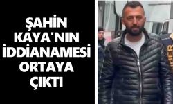 Şahin Kaya'nın iddianamesi ortaya çıktı