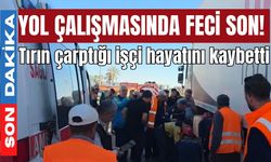 Yol çalışmasında feci son! Tırın çarptığı işçi hayatını kaybetti