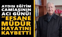 Aydın eğitim camiasının acı günü! “Efsane Müdür hayatını kaybetti
