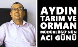 Aydın Tarım ve Orman Müdürlüğü’nün acı günü