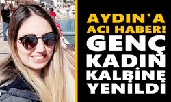 Aydın'a acı haber! Genç kadın kalbine yenildi