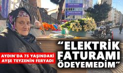 Aydın’da 75 yaşındaki Ayşe teyzenin feryadı