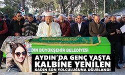 Aydın’da genç yaşta kalbine yenilen kadın son yolculuğuna uğurlandı