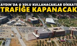 Aydın’da o yolu kullanacaklar dikkat! Trafiğe kapanacak