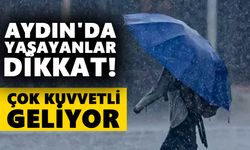 Aydın'da yaşayanlar dikkat! Çok kuvvetli geliyor
