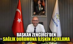 Başkan Zencirci’den sağlık durumuna ilişkin açıklama