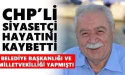 CHP’li siyasetçi hayatını kaybetti! Belediye başkanlığı ve milletvekilliği yapmıştı