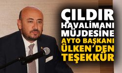 Çıldır Havalimanı müjdesine AYTO Başkanı Ülken’den teşekkür
