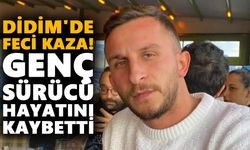 Didim'de feci kaza! Genç sürücü hayatını kaybetti