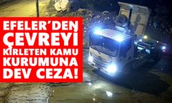 Efeler’den çevreyi kirleten kamu kurumuna dev ceza!