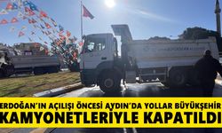 Erdoğan'ın açılış töreni öncesi Aydın’da yollar kamyonlarla kapatıldı
