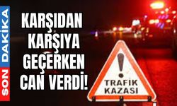Karşıdan karşıya geçerken can verdi!