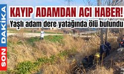 Kayıp adamdan acı haber! Yaşlı adam dere yatağında ölü bulundu