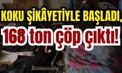 Koku şikâyetiyle başladı, 168 ton çöp çıktı!