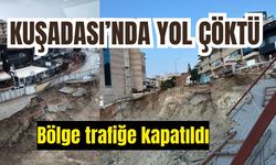 Kuşadası’nda yol çöktü, bölge trafiğe kapatıldı