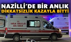 Nazilli’de bir anlık dikkatsizlik kazayla bitti: 1 yaralı
