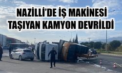 Nazilli’de iş makinesi taşıyan kamyon devrildi